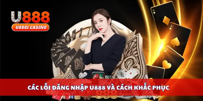 Các lỗi đăng nhập U888 và cách khắc phục