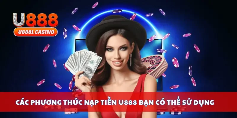 Các phương thức nạp tiền U888 bạn có thể sử dụng