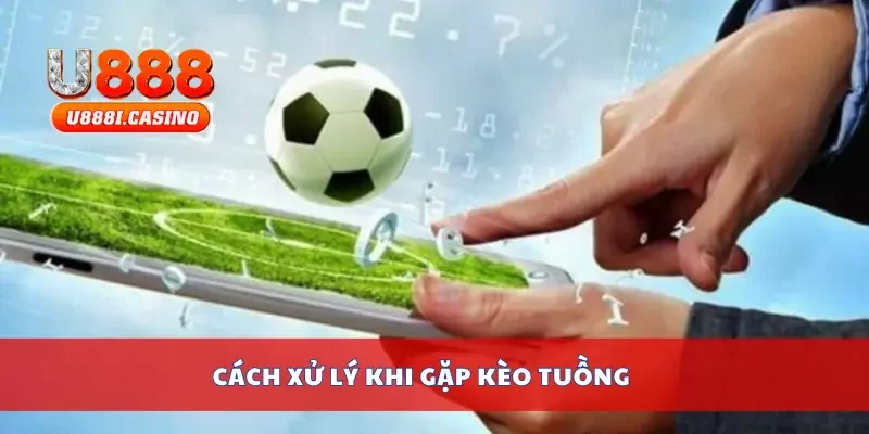 Cách xử lý khi gặp kèo tuồng