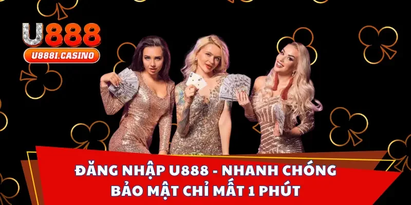 Đăng Nhập U888 - Nhanh Chóng, Bảo Mật Chỉ Mất 1 Phút