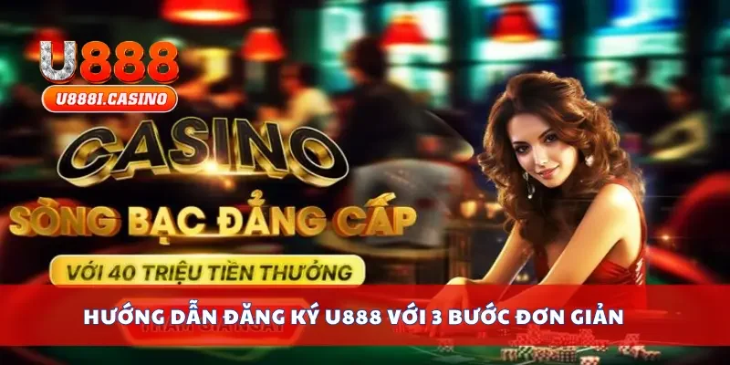 Hướng dẫn đăng ký U888 với 3 bước đơn giản