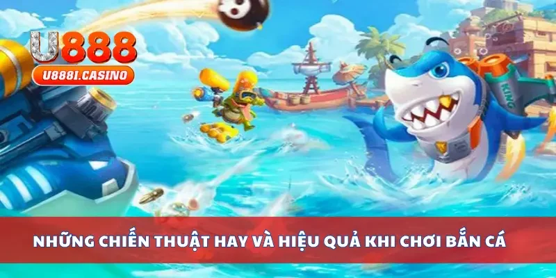 Những chiến thuật hay và hiệu quả khi chơi bắn cá