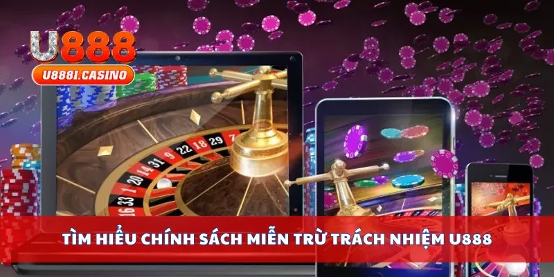 Tìm hiểu chính sách miễn trừ trách nhiệm U888